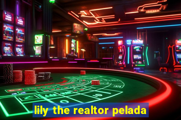 lily the realtor pelada